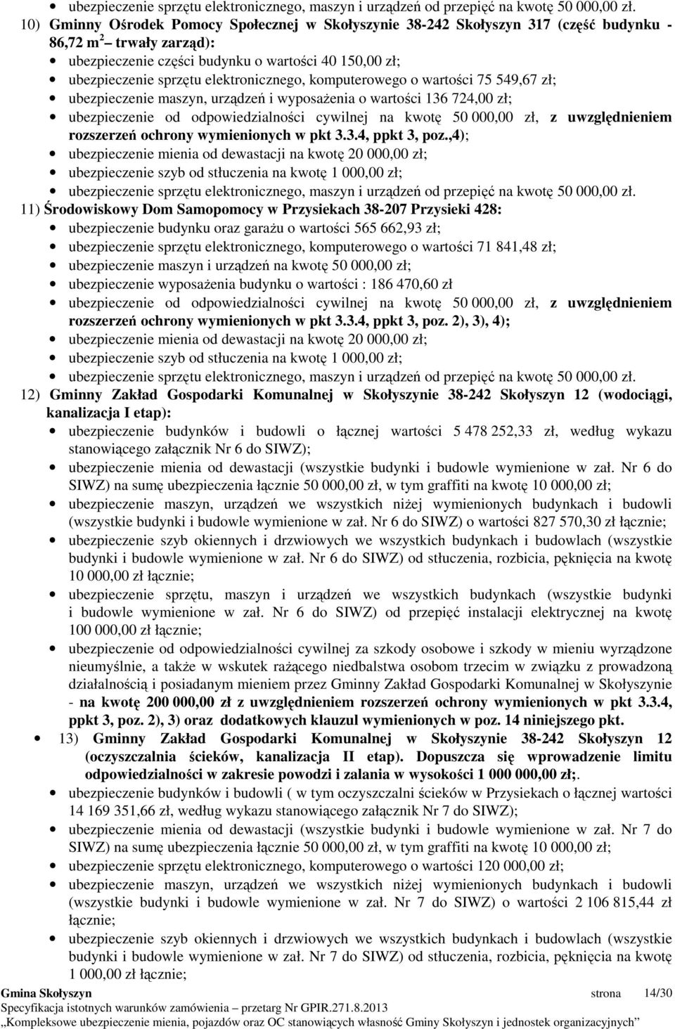 elektronicznego, komputerowego o wartości 75 549,67 zł; ubezpieczenie maszyn, urządzeń i wyposaŝenia o wartości 136 724,00 zł; ubezpieczenie od odpowiedzialności cywilnej na kwotę 50 000,00 zł, z