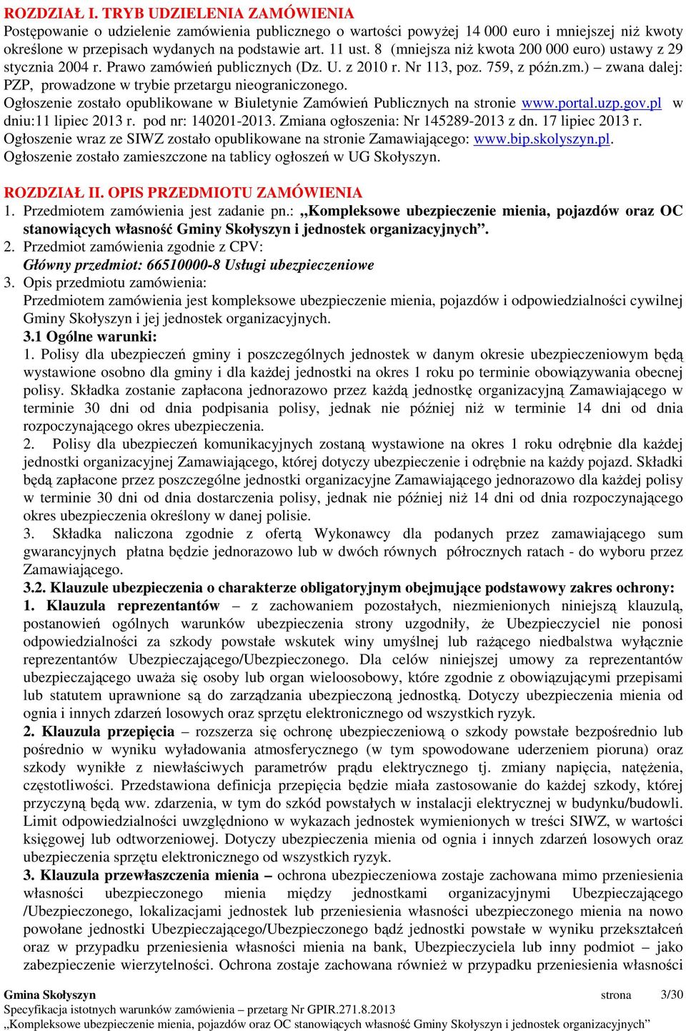 ) zwana dalej: PZP, prowadzone w trybie przetargu nieograniczonego. Ogłoszenie zostało opublikowane w Biuletynie Zamówień Publicznych na stronie www.portal.uzp.gov.pl w dniu:11 lipiec 2013 r.