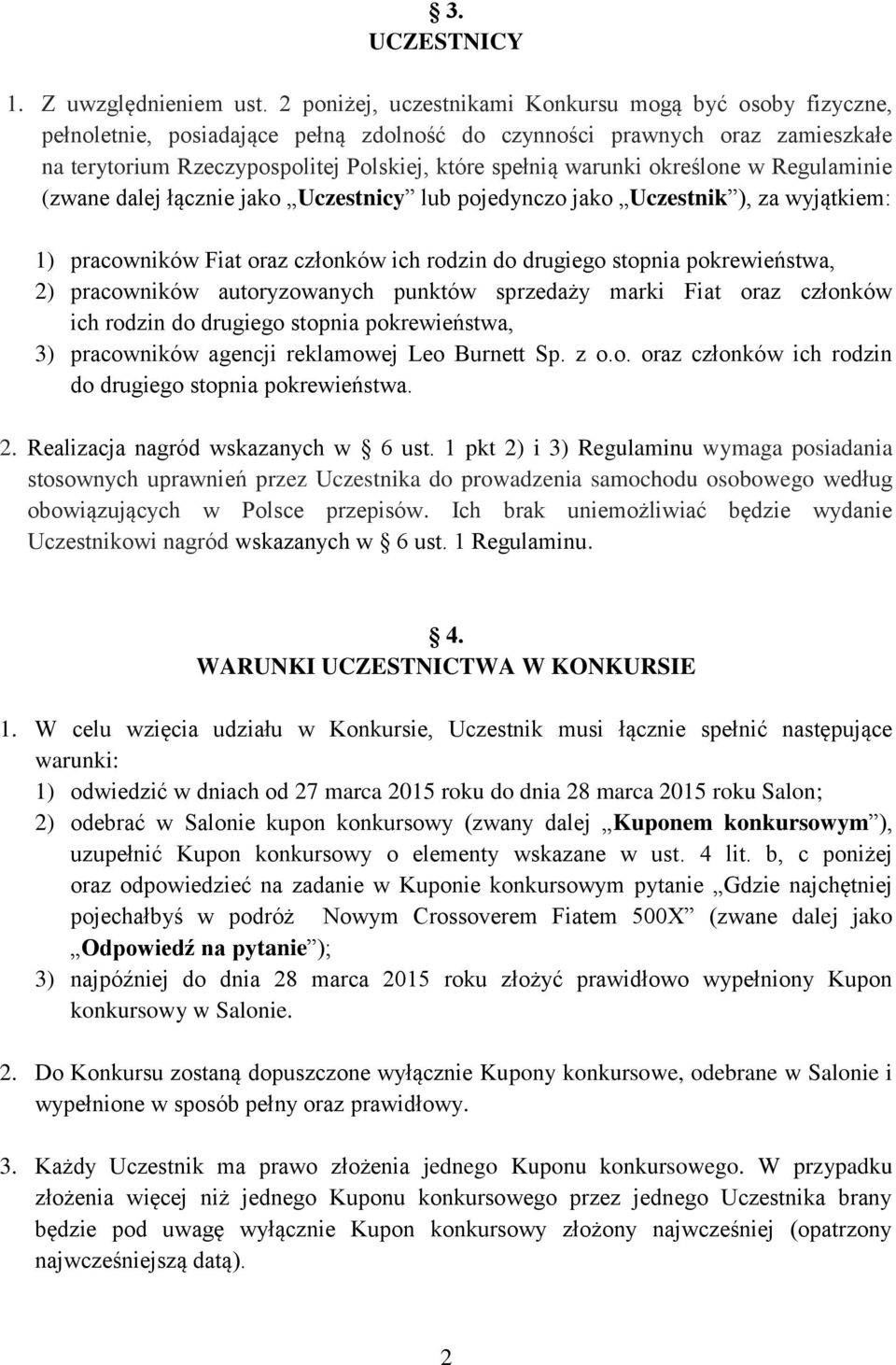 określone w Regulaminie (zwane dalej łącznie jako Uczestnicy lub pojedynczo jako Uczestnik ), za wyjątkiem: 1) pracowników Fiat oraz członków ich rodzin do drugiego stopnia pokrewieństwa, 2)