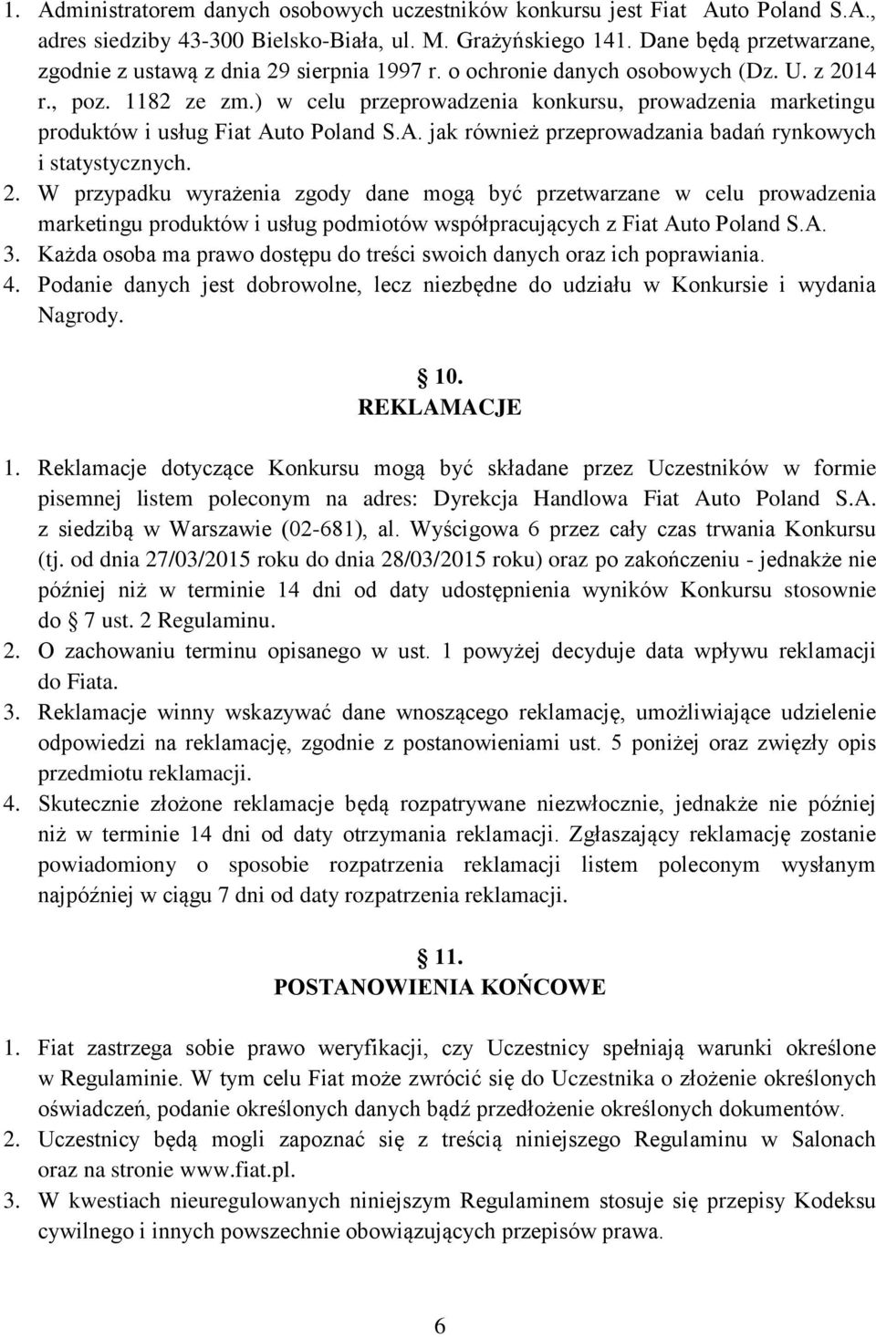 ) w celu przeprowadzenia konkursu, prowadzenia marketingu produktów i usług Fiat Auto Poland S.A. jak również przeprowadzania badań rynkowych i statystycznych. 2.