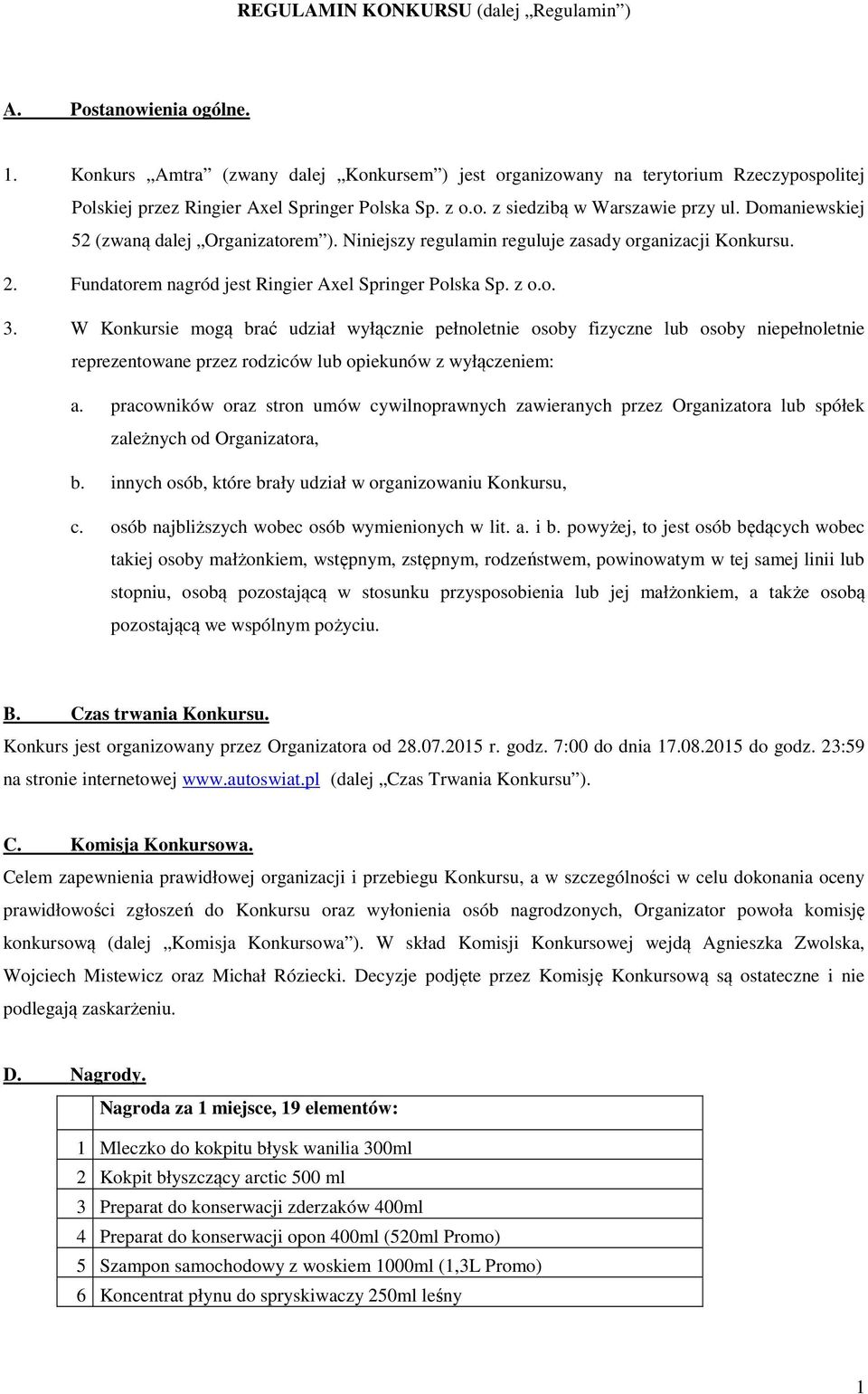 Domaniewskiej 52 (zwaną dalej Organizatorem ). Niniejszy regulamin reguluje zasady organizacji Konkursu. 2. Fundatorem nagród jest Ringier Axel Springer Polska Sp. z o.o. 3.