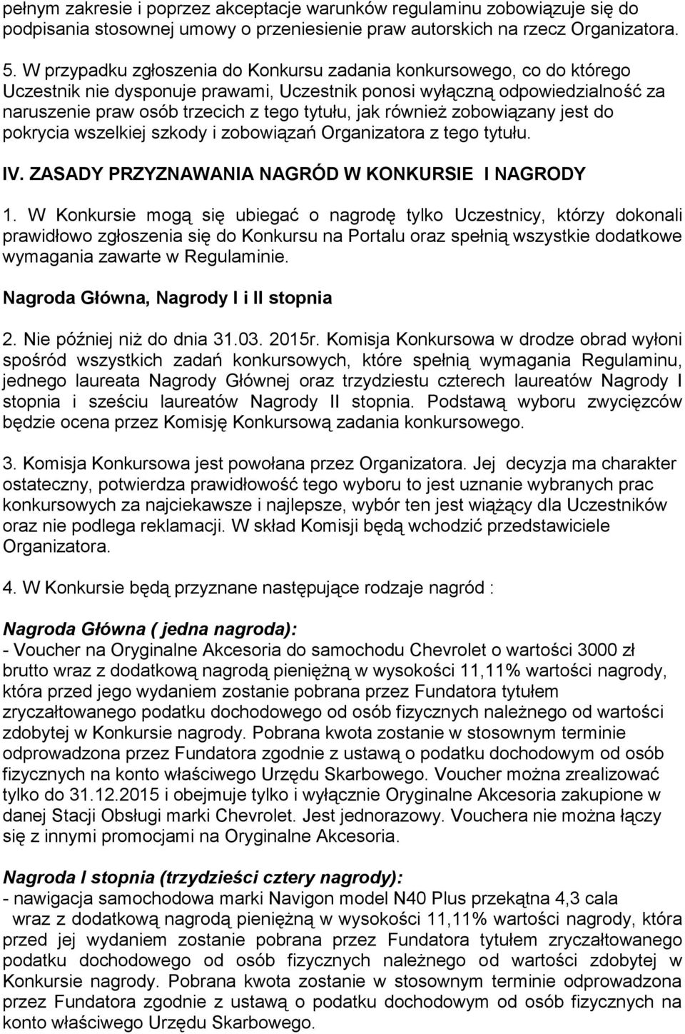 również zobowiązany jest do pokrycia wszelkiej szkody i zobowiązań Organizatora z tego tytułu. IV. ZASADY PRZYZNAWANIA NAGRÓD W KONKURSIE I NAGRODY 1.