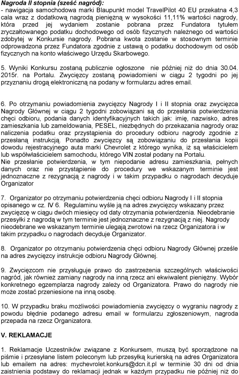 Pobrana kwota zostanie w stosownym terminie odprowadzona przez Fundatora zgodnie z ustawą o podatku dochodowym od osób fizycznych na konto właściwego Urzędu Skarbowego. 5.