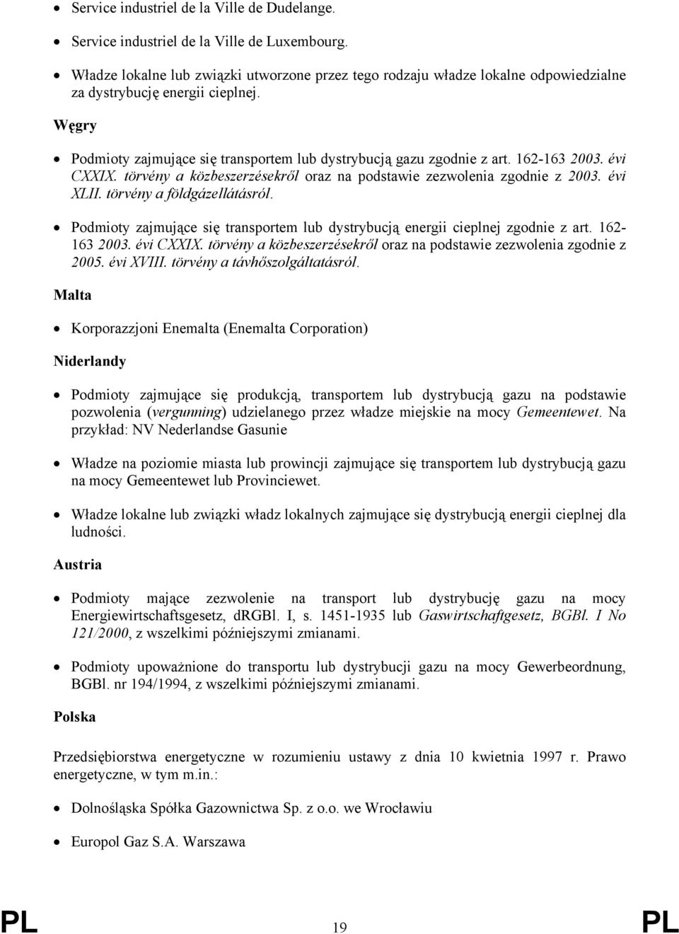 162-163 2003. évi CXXIX. törvény a közbeszerzésekről oraz na podstawie zezwolenia zgodnie z 2003. évi XLII. törvény a földgázellátásról.