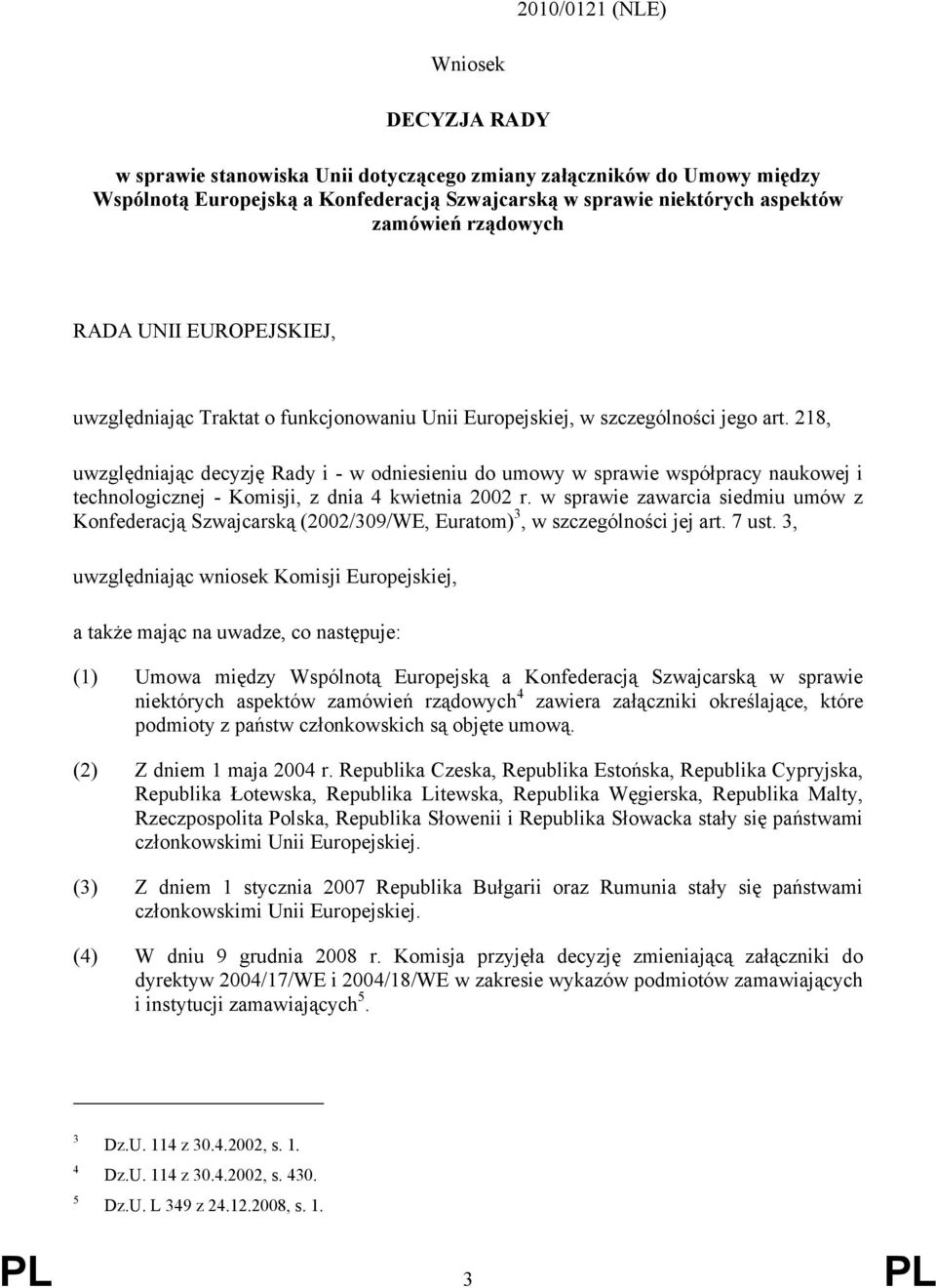 218, uwzględniając decyzję Rady i - w odniesieniu do umowy w sprawie współpracy naukowej i technologicznej - Komisji, z dnia 4 kwietnia 2002 r.