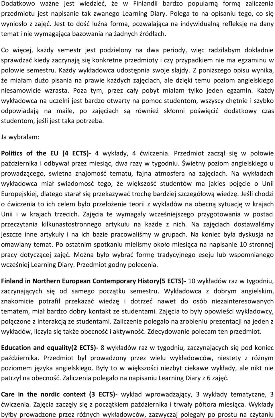 Co więcej, każdy semestr jest podzielony na dwa periody, więc radziłabym dokładnie sprawdzać kiedy zaczynają się konkretne przedmioty i czy przypadkiem nie ma egzaminu w połowie semestru.