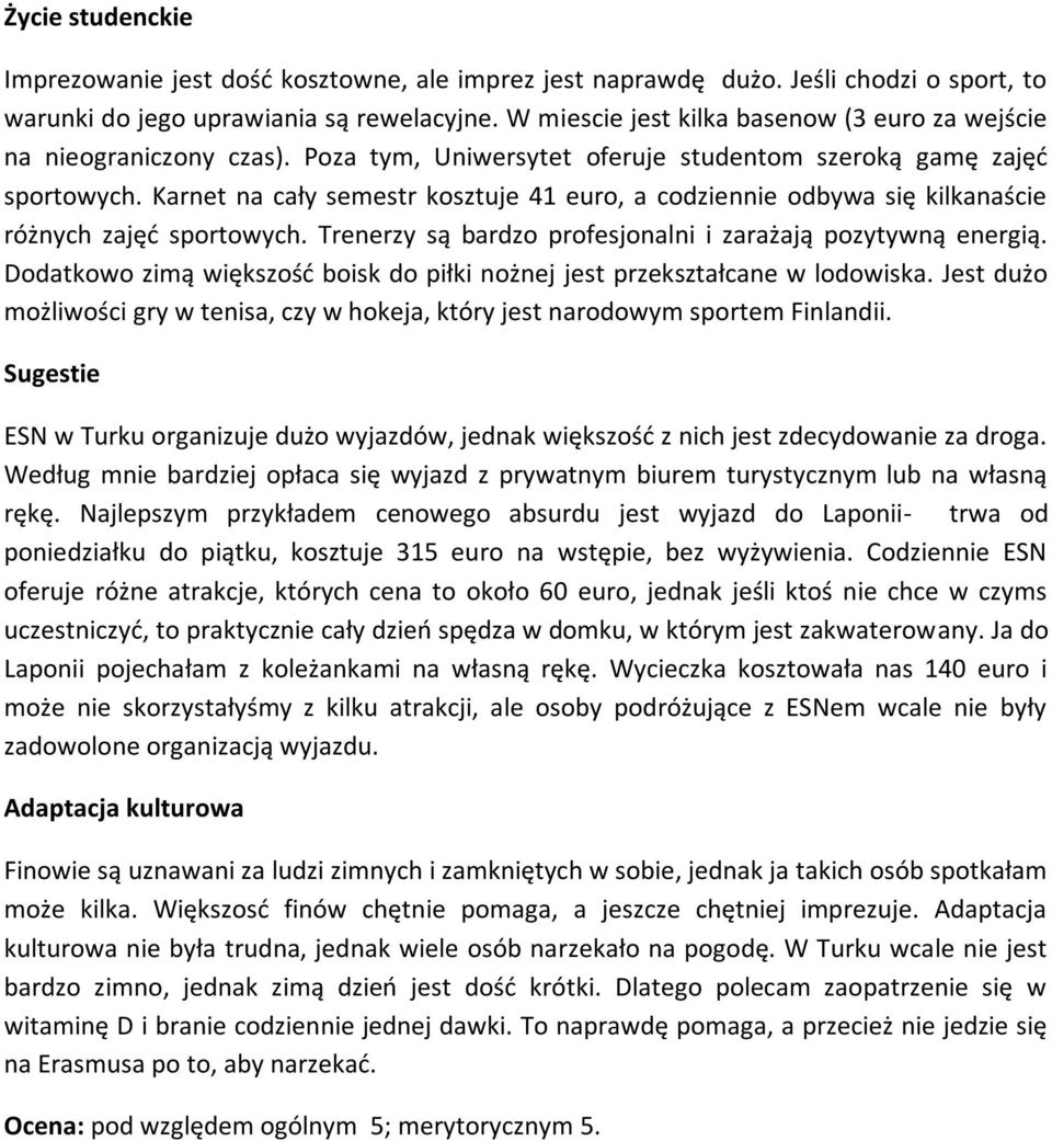 Karnet na cały semestr kosztuje 41 euro, a codziennie odbywa się kilkanaście różnych zajęć sportowych. Trenerzy są bardzo profesjonalni i zarażają pozytywną energią.