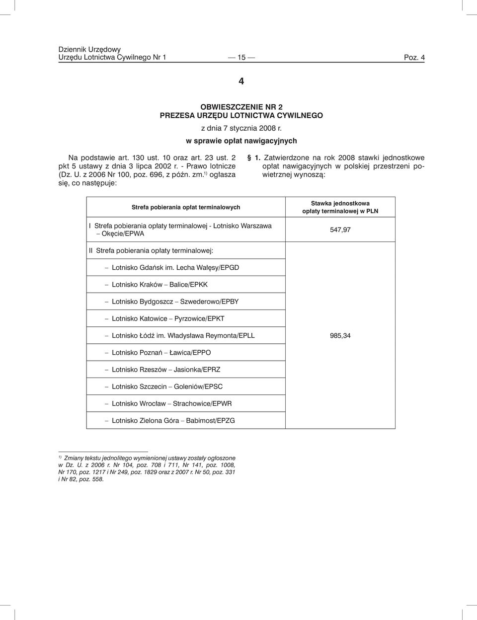 Zatwierdzone na rok 2008 stawki jednostkowe opłat nawigacyjnych w polskiej przestrzeni powietrznej wynoszą: Strefa pobierania opłat terminalowych Stawka jednostkowa opłaty terminalowej w PLN I Strefa