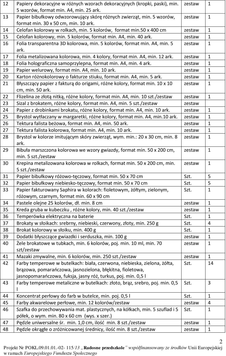 5 kolorów, format min. A4, min. 5 ark. 17 Folia metalizowana kolorowa, min. 4 kolory, format min. A4, min. 12 ark. 18 Folia holograficzna samoprzylepna, format min. A4, min. 4 ark.