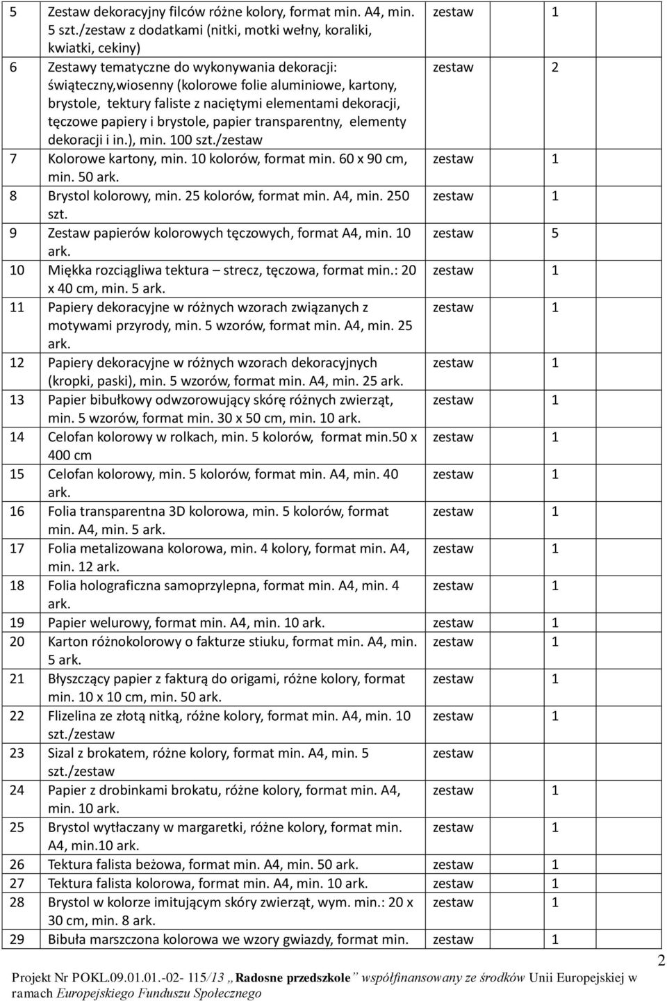 faliste z naciętymi elementami dekoracji, tęczowe papiery i brystole, papier transparentny, elementy dekoracji i in.), min. 100 7 Kolorowe kartony, min. 10 kolorów, format min. 60 x 90 cm, min.