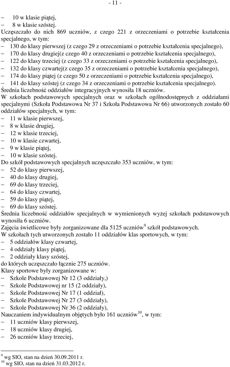 klasy drugiej(z czego 40 z orzeczeniami o potrzebie kształcenia specjalnego), 122 do klasy trzeciej (z czego 33 z orzeczeniami o potrzebie kształcenia specjalnego), 132 do klasy czwartej(z czego 35 z