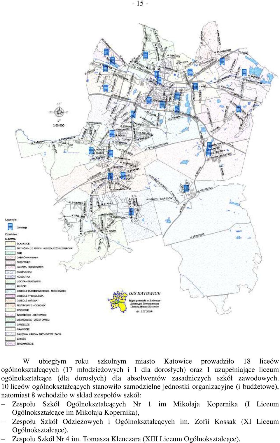 10 liceów ogólnokształcących stanowiło samodzielne jednostki organizacyjne (i budżetowe), natomiast 8 wchodziło w skład zespołów szkół: Zespołu Szkół