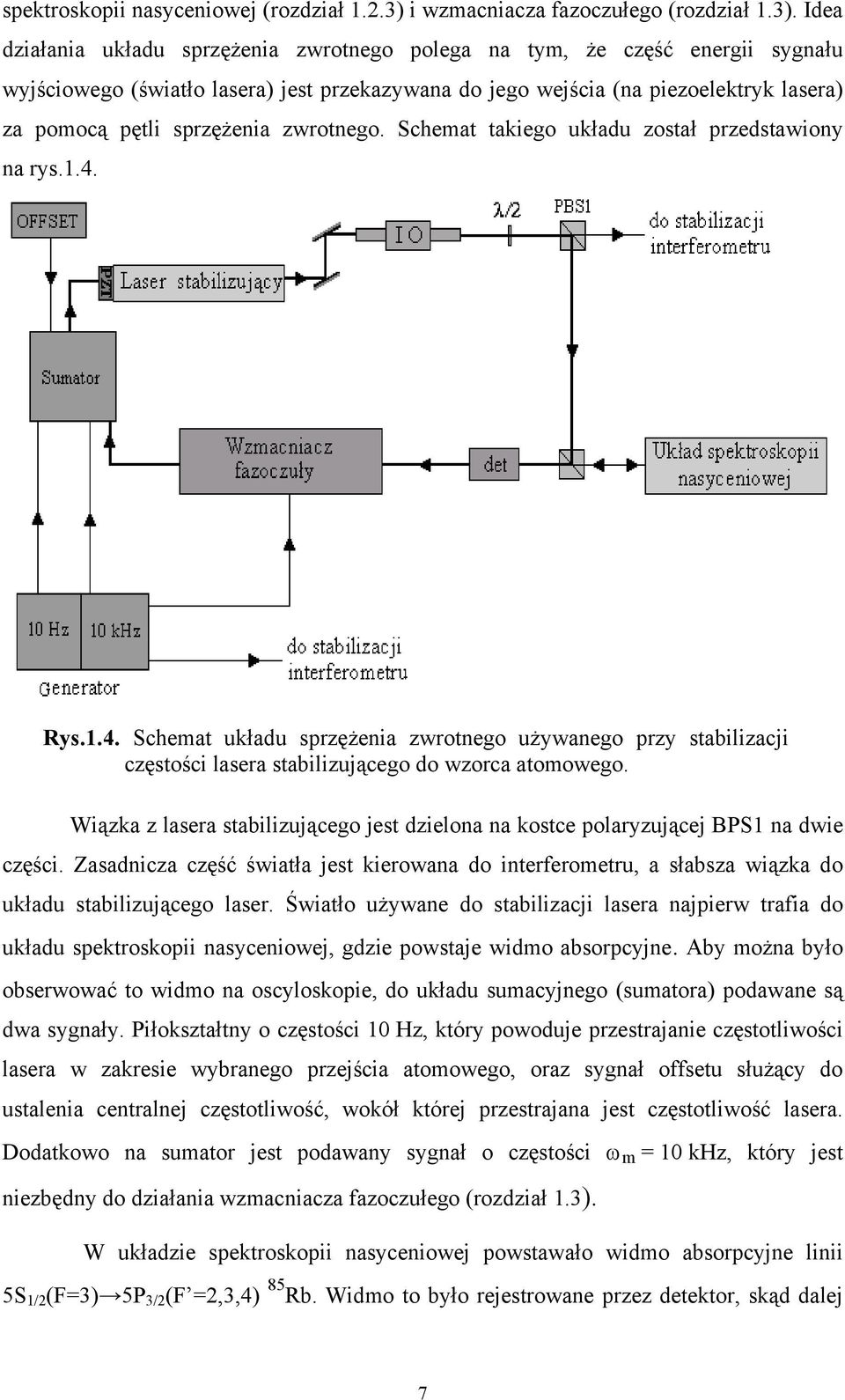 Idea działania układu sprzężenia zwrotnego polega na tym, że część energii sygnału wyjściowego (światło lasera) jest przekazywana do jego wejścia (na piezoelektryk lasera) za pomocą pętli sprzężenia