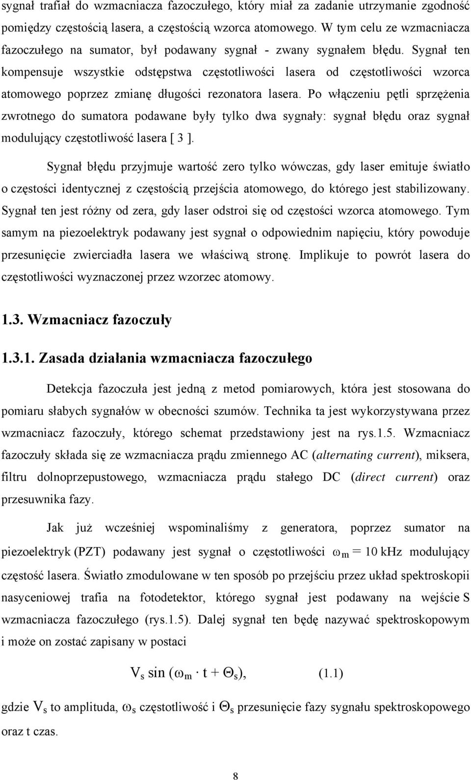 Sygnał ten kompensuje wszystkie odstępstwa częstotliwości lasera od częstotliwości wzorca atomowego poprzez zmianę długości rezonatora lasera.