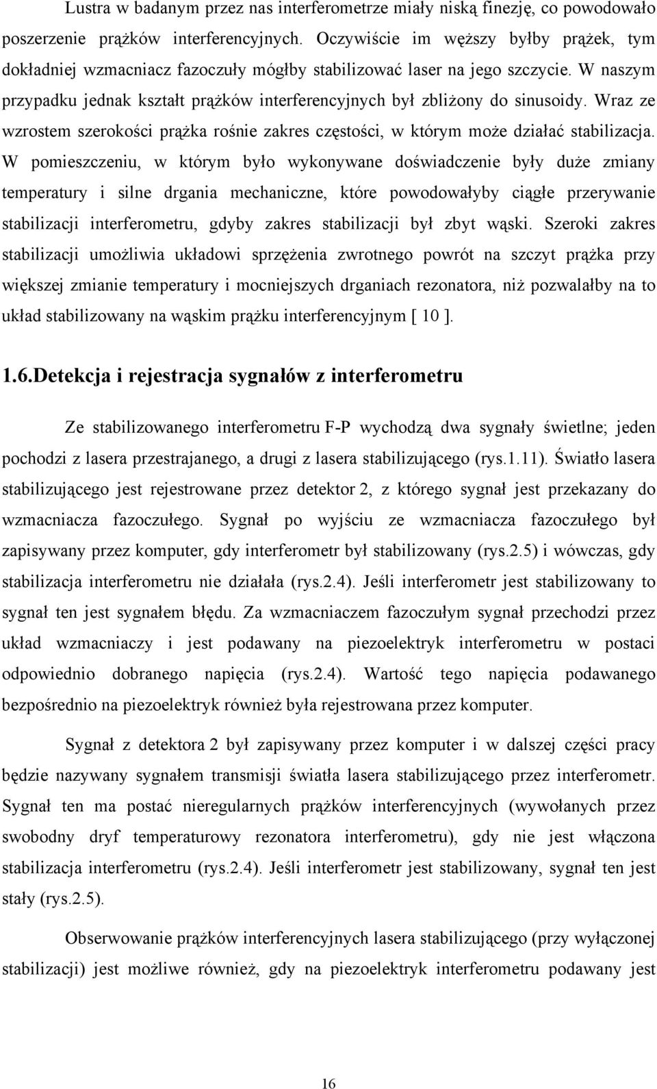 W naszym przypadku jednak kształt prążków interferencyjnych był zbliżony do sinusoidy. Wraz ze wzrostem szerokości prążka rośnie zakres częstości, w którym może działać stabilizacja.