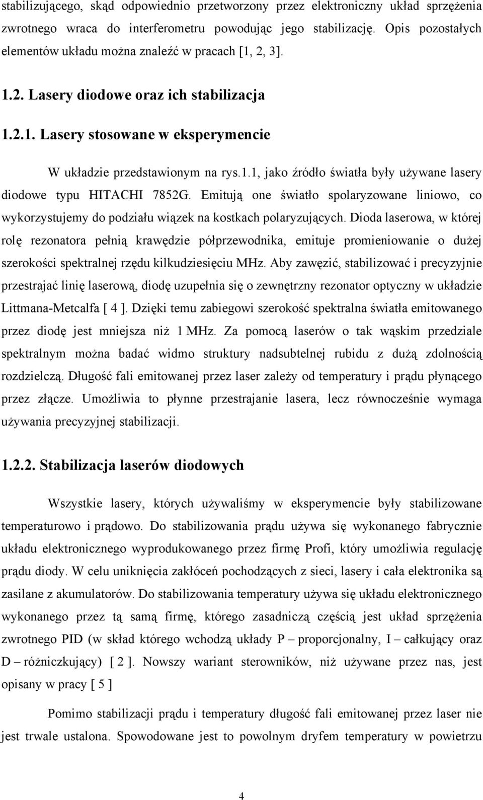 Emitują one światło spolaryzowane liniowo, co wykorzystujemy do podziału wiązek na kostkach polaryzujących.