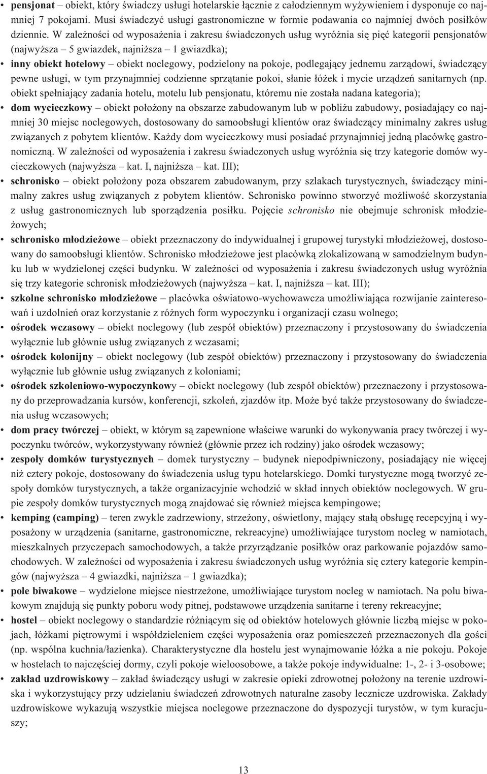 W zale noœci od wyposa enia i zakresu œwiadczonych us³ug wyró nia siê piêæ kategorii pensjonatów (najwy sza 5 gwiazdek, najni sza 1 gwiazdka); inny obiekt hotelowy obiekt noclegowy, podzielony na