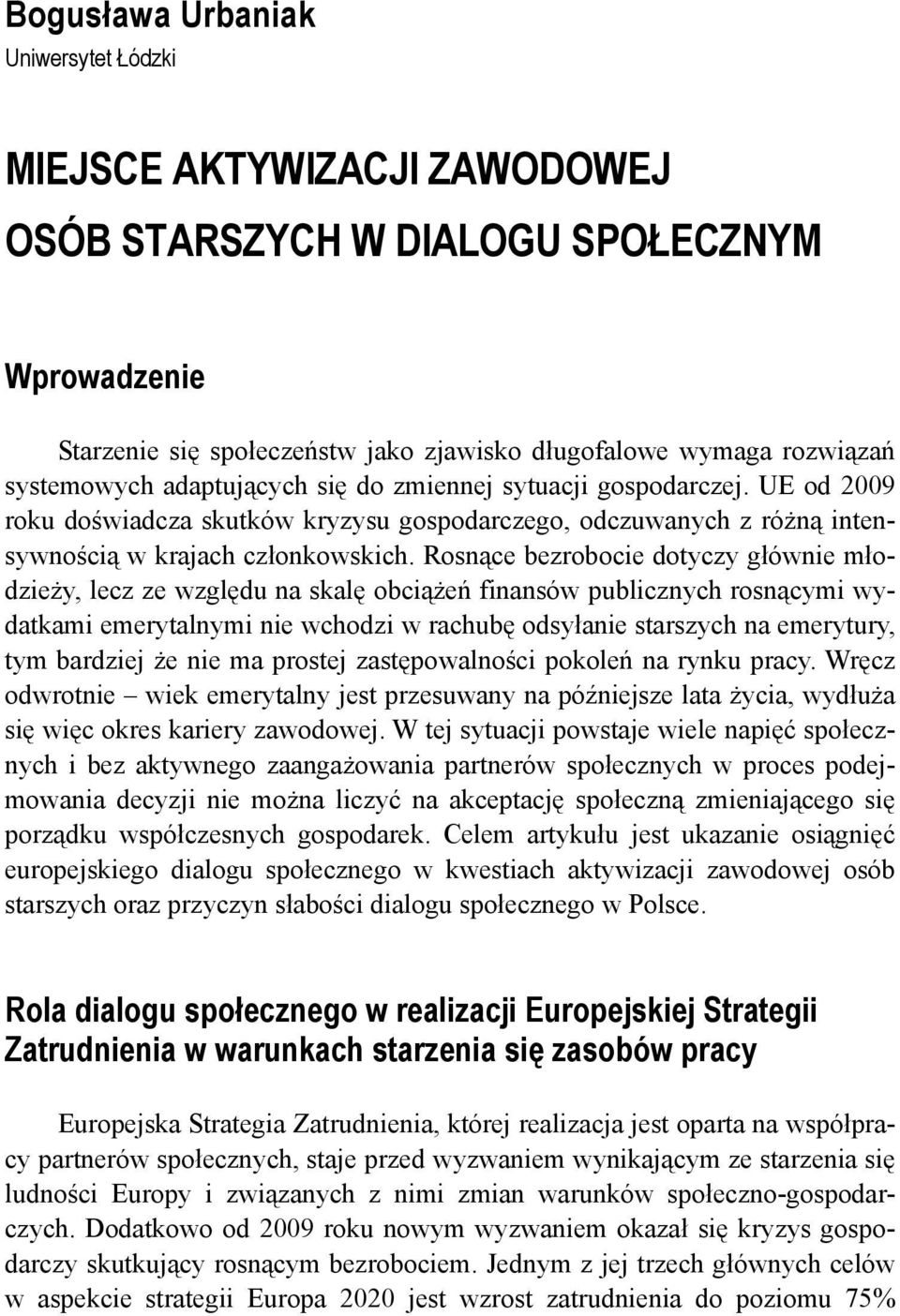 Rosnące bezrobocie dotyczy głównie młodzieży, lecz ze względu na skalę obciążeń finansów publicznych rosnącymi wydatkami emerytalnymi nie wchodzi w rachubę odsyłanie starszych na emerytury, tym