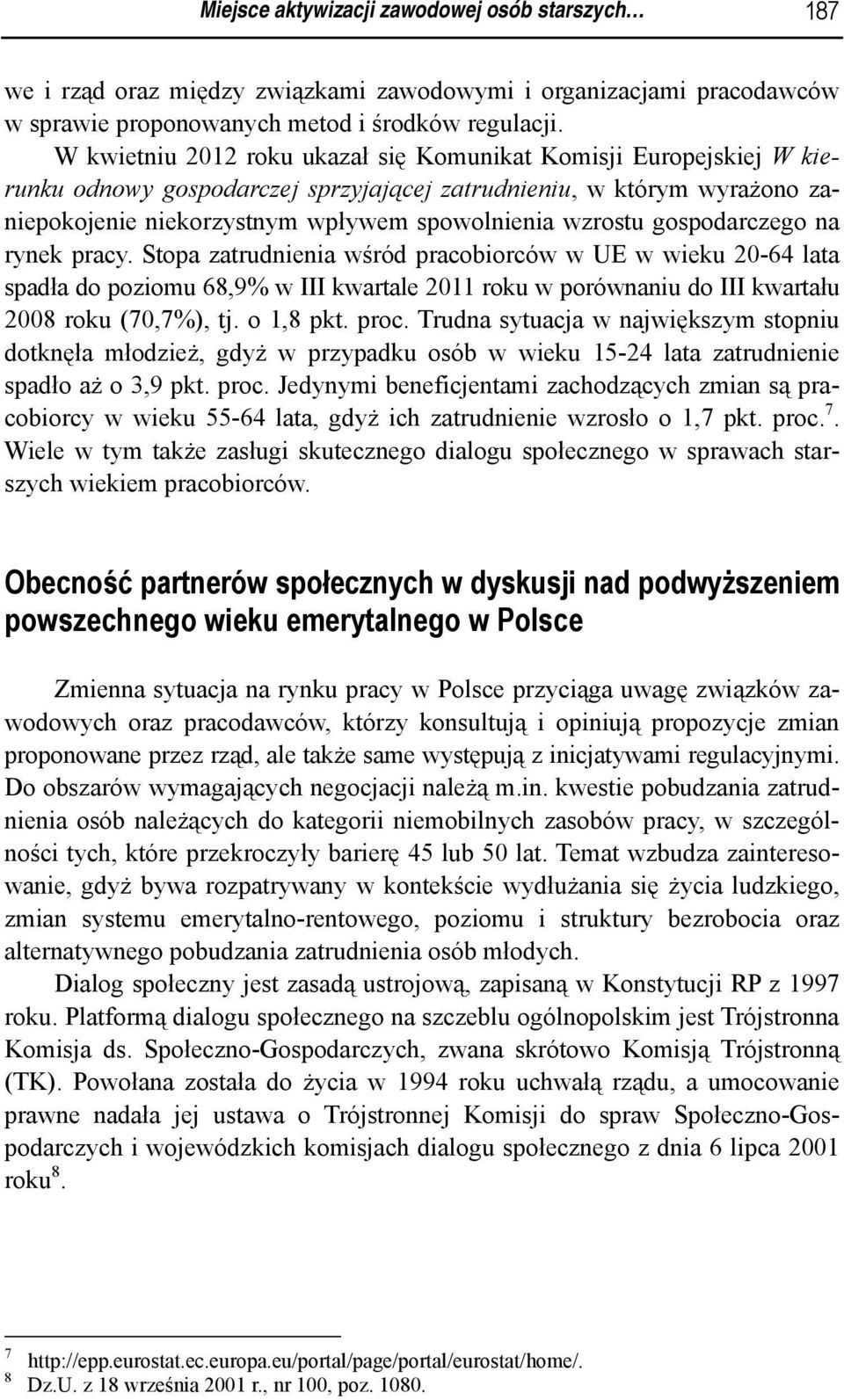 gospodarczego na rynek pracy. Stopa zatrudnienia wśród pracobiorców w UE w wieku 20-64 lata spadła do poziomu 68,9% w III kwartale 2011 roku w porównaniu do III kwartału 2008 roku (70,7%), tj.
