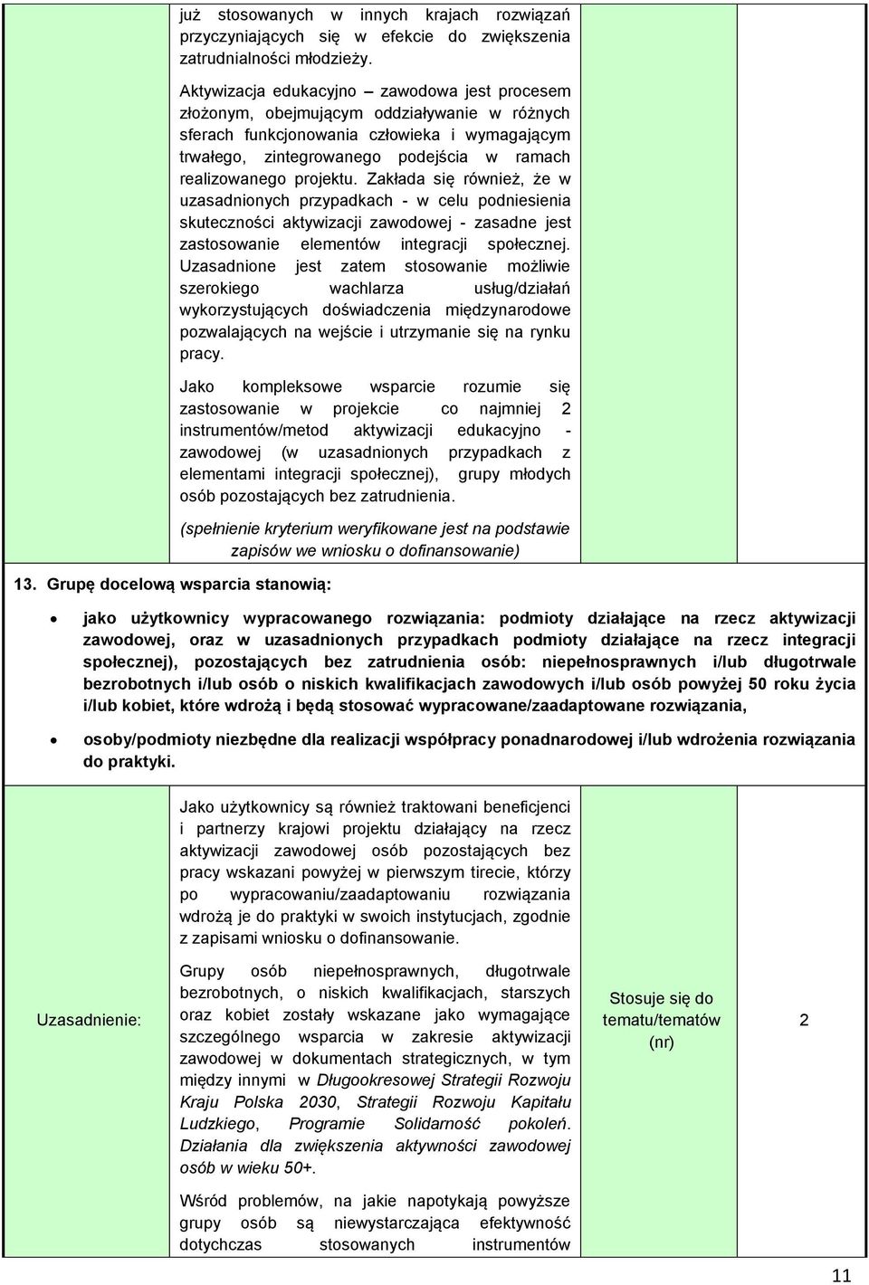 projektu. Zakłada się również, że w uzasadnionych przypadkach - w celu podniesienia skuteczności aktywizacji zawodowej - zasadne jest zastosowanie elementów integracji społecznej.