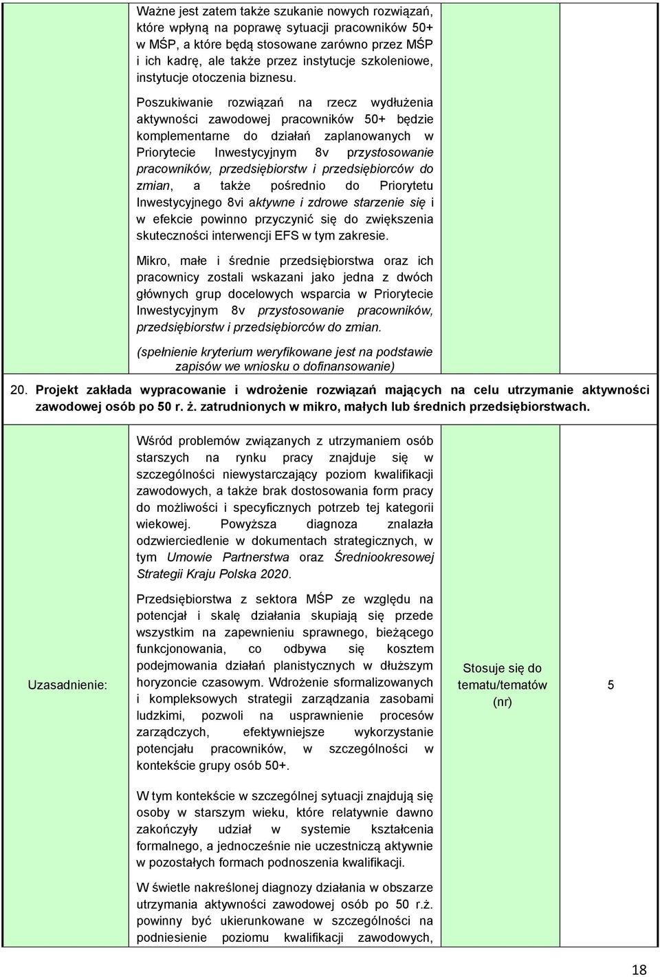 Poszukiwanie rozwiązań na rzecz wydłużenia aktywności zawodowej pracowników 50+ będzie komplementarne do działań zaplanowanych w Priorytecie Inwestycyjnym 8v przystosowanie pracowników,