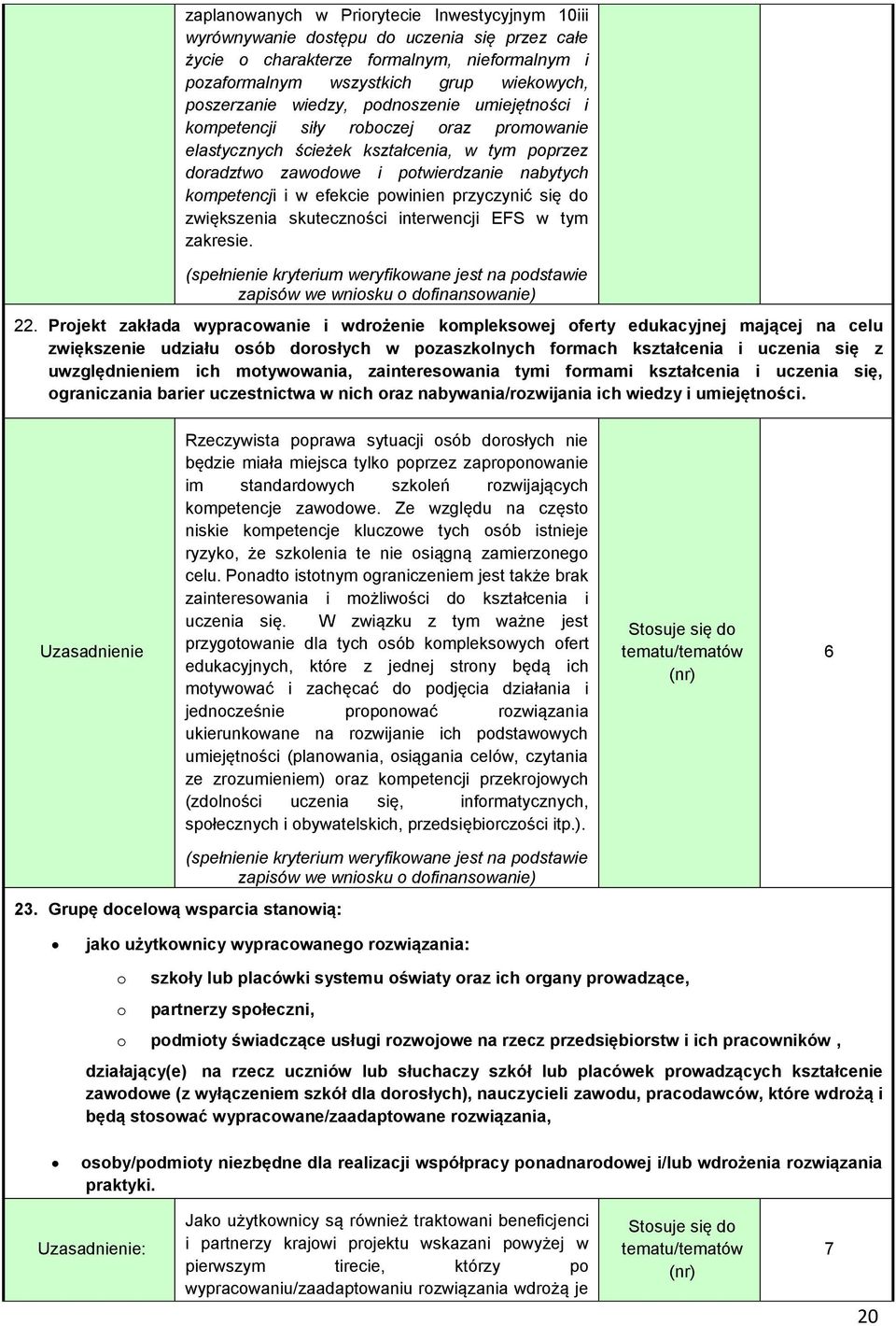 powinien przyczynić się do zwiększenia skuteczności interwencji EFS w tym zakresie. podstawie zapisów we wniosku o dofinansowanie) 22.