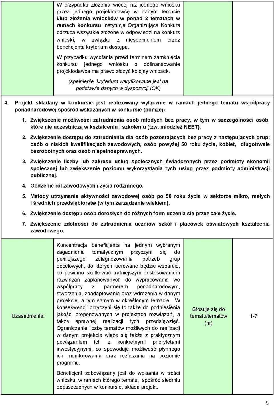 W przypadku wycofania przed terminem zamknięcia konkursu jednego wniosku o dofinansowanie projektodawca ma prawo złożyć kolejny wniosek. podstawie danych w dyspozycji IOK) 4.