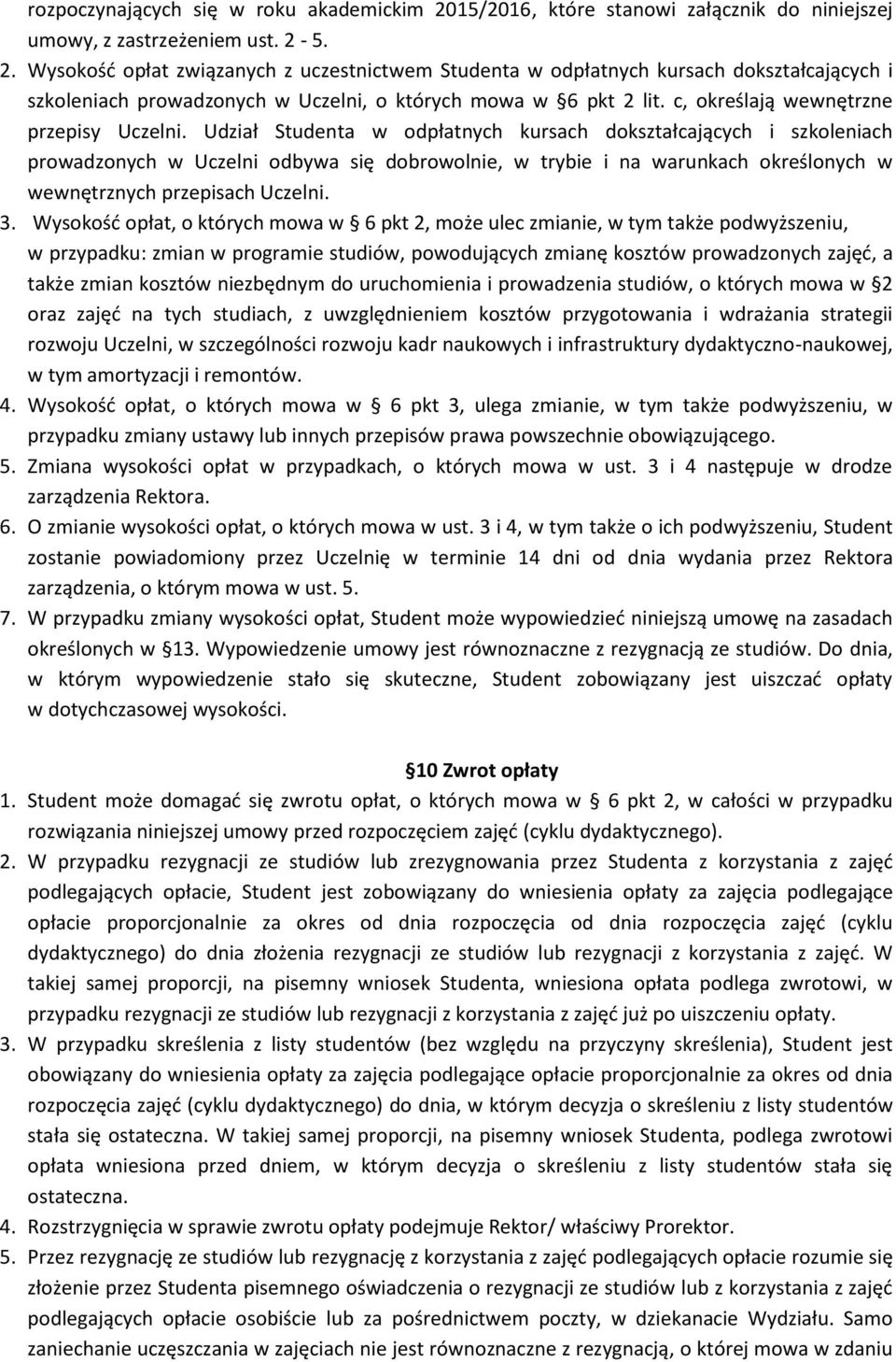 Udział Studenta w odpłatnych kursach dokształcających i szkoleniach prowadzonych w Uczelni odbywa się dobrowolnie, w trybie i na warunkach określonych w wewnętrznych przepisach Uczelni. 3.