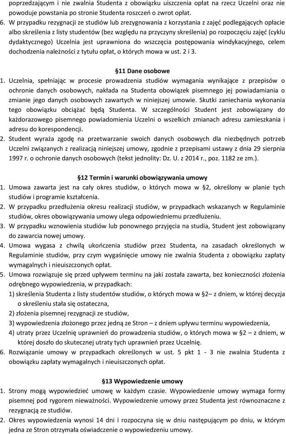 dydaktycznego) Uczelnia jest uprawniona do wszczęcia postępowania windykacyjnego, celem dochodzenia należności z tytułu opłat, o których mowa w ust. 2 i 3. 11 Dane osobowe 1.