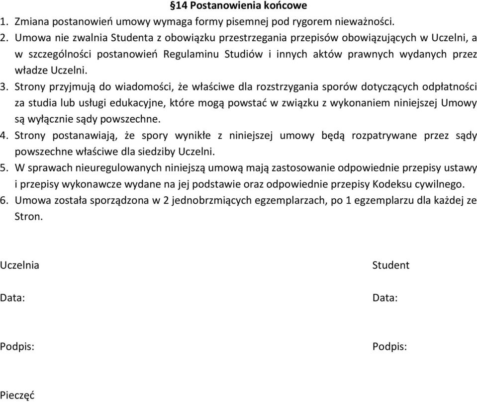 Strony przyjmują do wiadomości, że właściwe dla rozstrzygania sporów dotyczących odpłatności za studia lub usługi edukacyjne, które mogą powstać w związku z wykonaniem niniejszej Umowy są wyłącznie