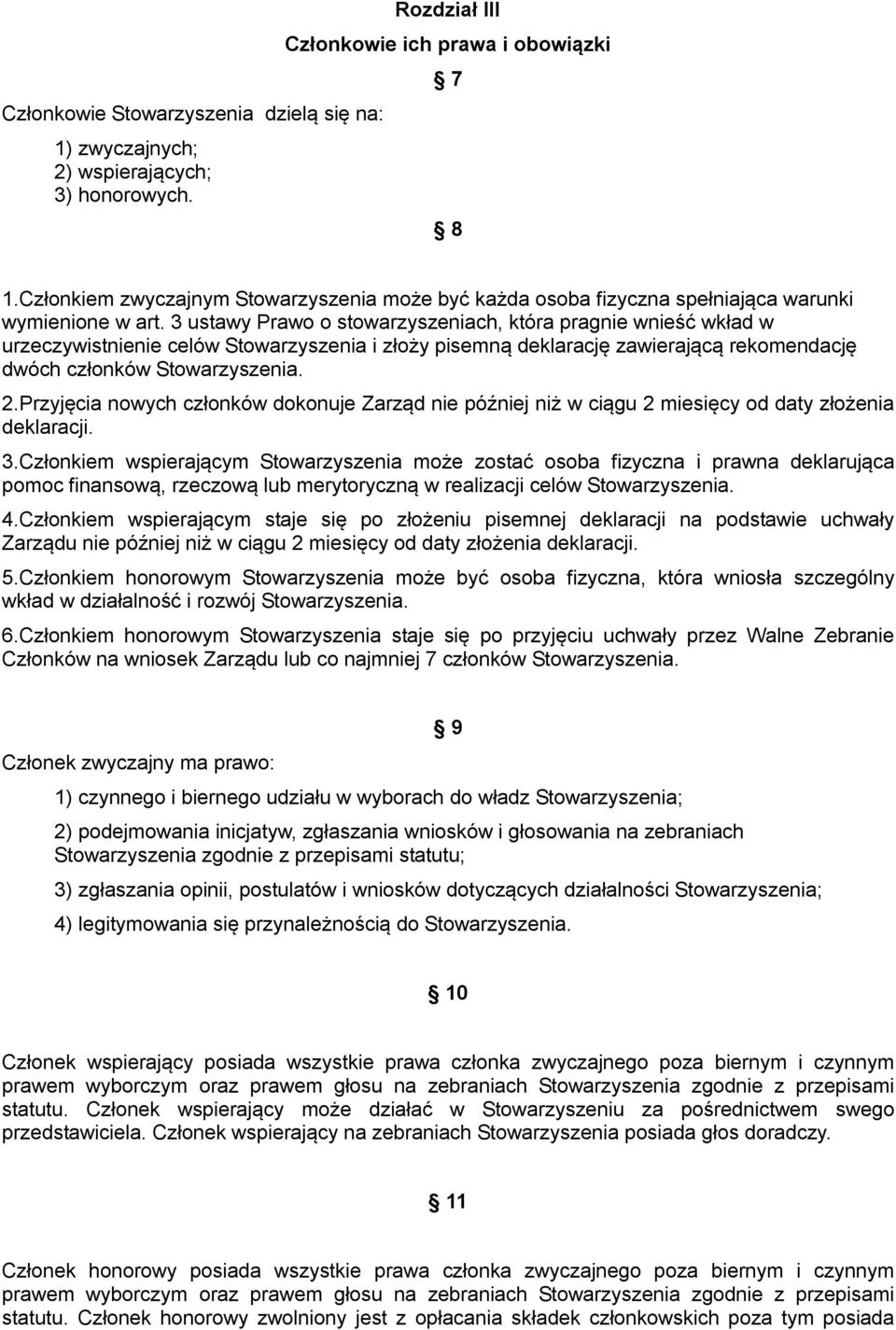 3 ustawy Prawo o stowarzyszeniach, która pragnie wnieść wkład w urzeczywistnienie celów Stowarzyszenia i złoży pisemną deklarację zawierającą rekomendację dwóch członków Stowarzyszenia. 2.