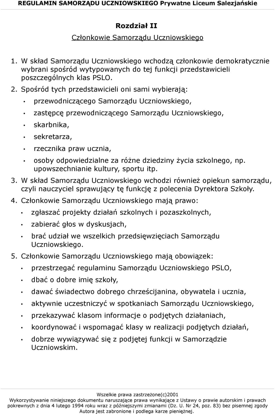 Spośród tych przedstawicieli oni sami wybierają: przewodniczącego Samorządu Uczniowskiego, zastępcę przewodniczącego Samorządu Uczniowskiego, skarbnika, sekretarza, rzecznika praw ucznia, osoby