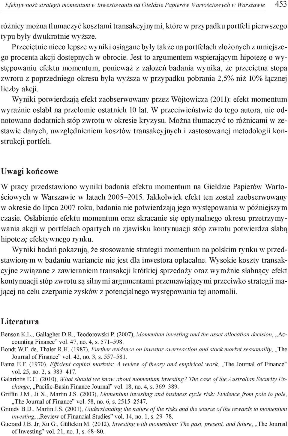 Jest to argumentem wspierającym hipotezę o występowaniu efektu momentum, ponieważ z założeń badania wynika, że przeciętna stopa zwrotu z poprzedniego okresu była wyższa w przypadku pobrania 2,5% niż