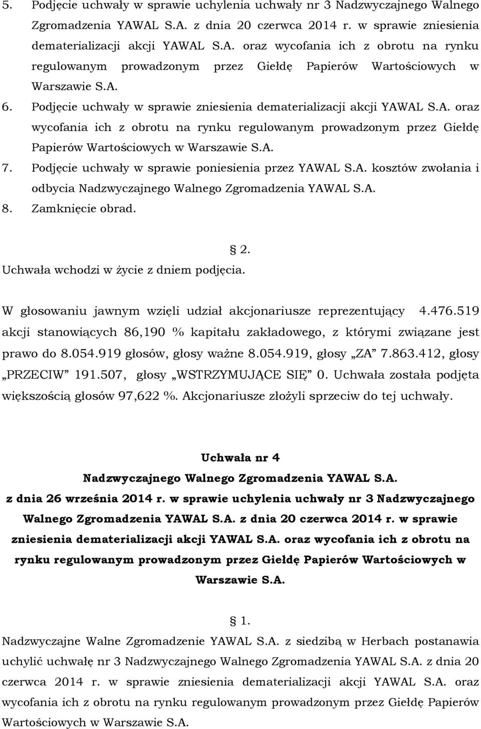 A. 6. Podjęcie uchwały w sprawie zniesienia dematerializacji akcji YAWAL S.A. oraz wycofania ich z obrotu na rynku regulowanym prowadzonym przez Giełdę Papierów Wartościowych w Warszawie S.A. 7.