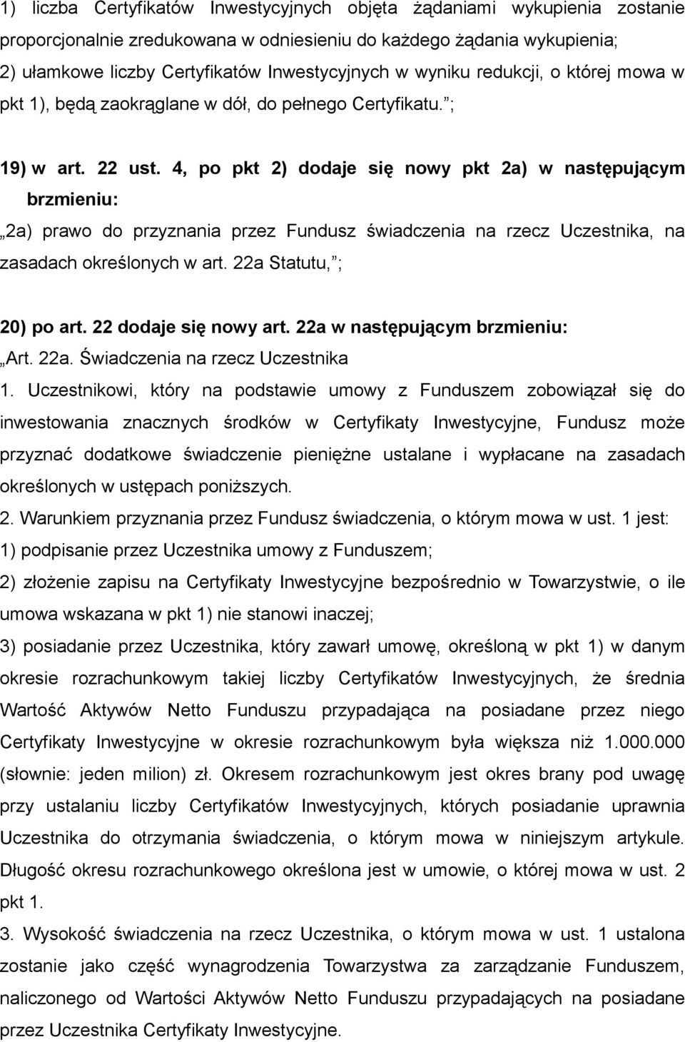 4, po pkt 2) dodaje się nowy pkt 2a) w następującym brzmieniu: 2a) prawo do przyznania przez Fundusz świadczenia na rzecz Uczestnika, na zasadach określonych w art. 22a Statutu, ; 20) po art.