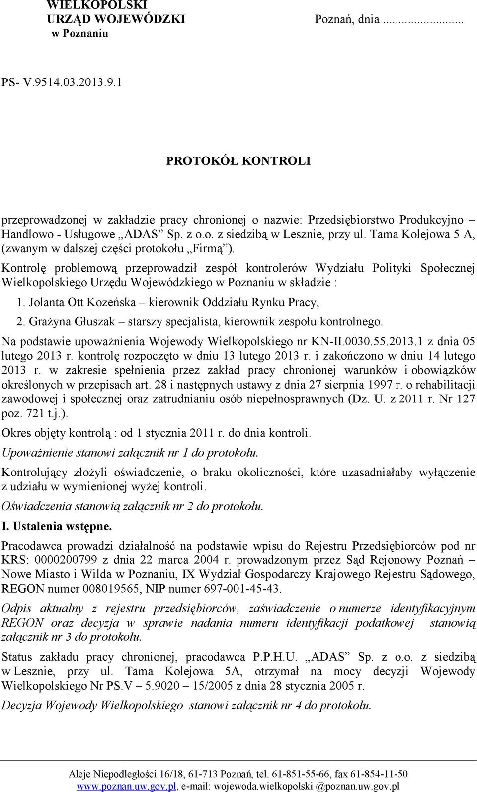 Kontrolę problemową przeprowadził zespół kontrolerów Wydziału Polityki Społecznej Wielkopolskiego Urzędu Wojewódzkiego w Poznaniu w składzie : 1.