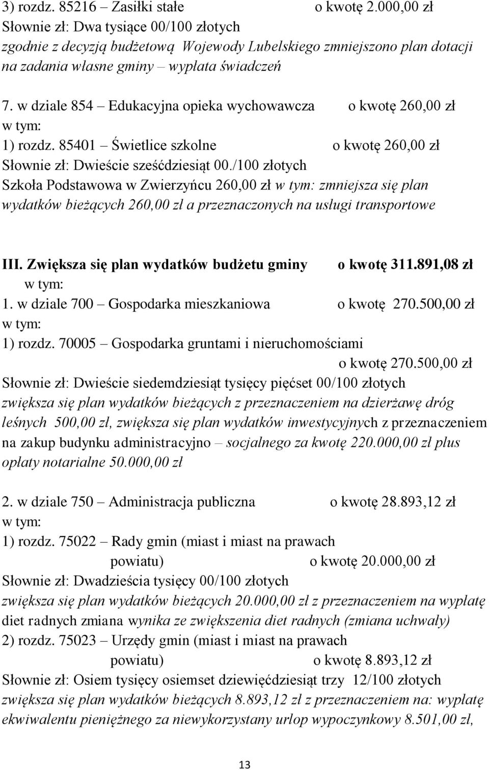 w dziale 854 Edukacyjna opieka wychowawcza o kwotę 260,00 zł 1) rozdz. 85401 Świetlice szkolne o kwotę 260,00 zł Słownie zł: Dwieście sześćdziesiąt 00.