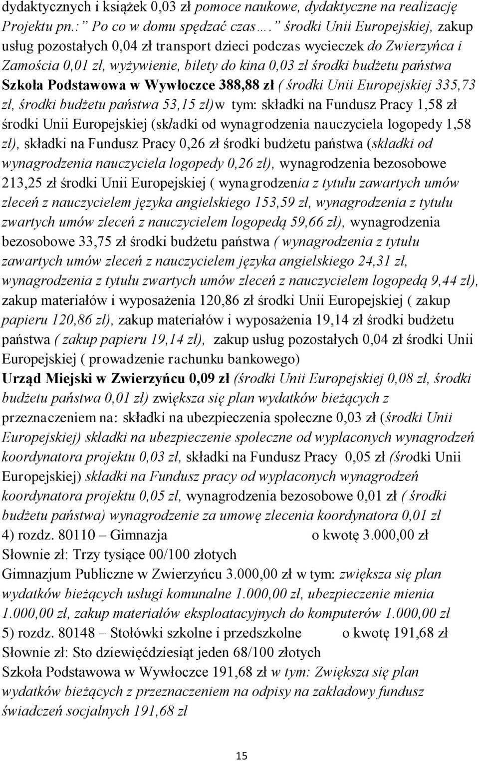 Podstawowa w Wywłoczce 388,88 zł ( środki Unii Europejskiej 335,73 zł, środki budżetu państwa 53,15 zł) składki na Fundusz Pracy 1,58 zł środki Unii Europejskiej (składki od wynagrodzenia nauczyciela