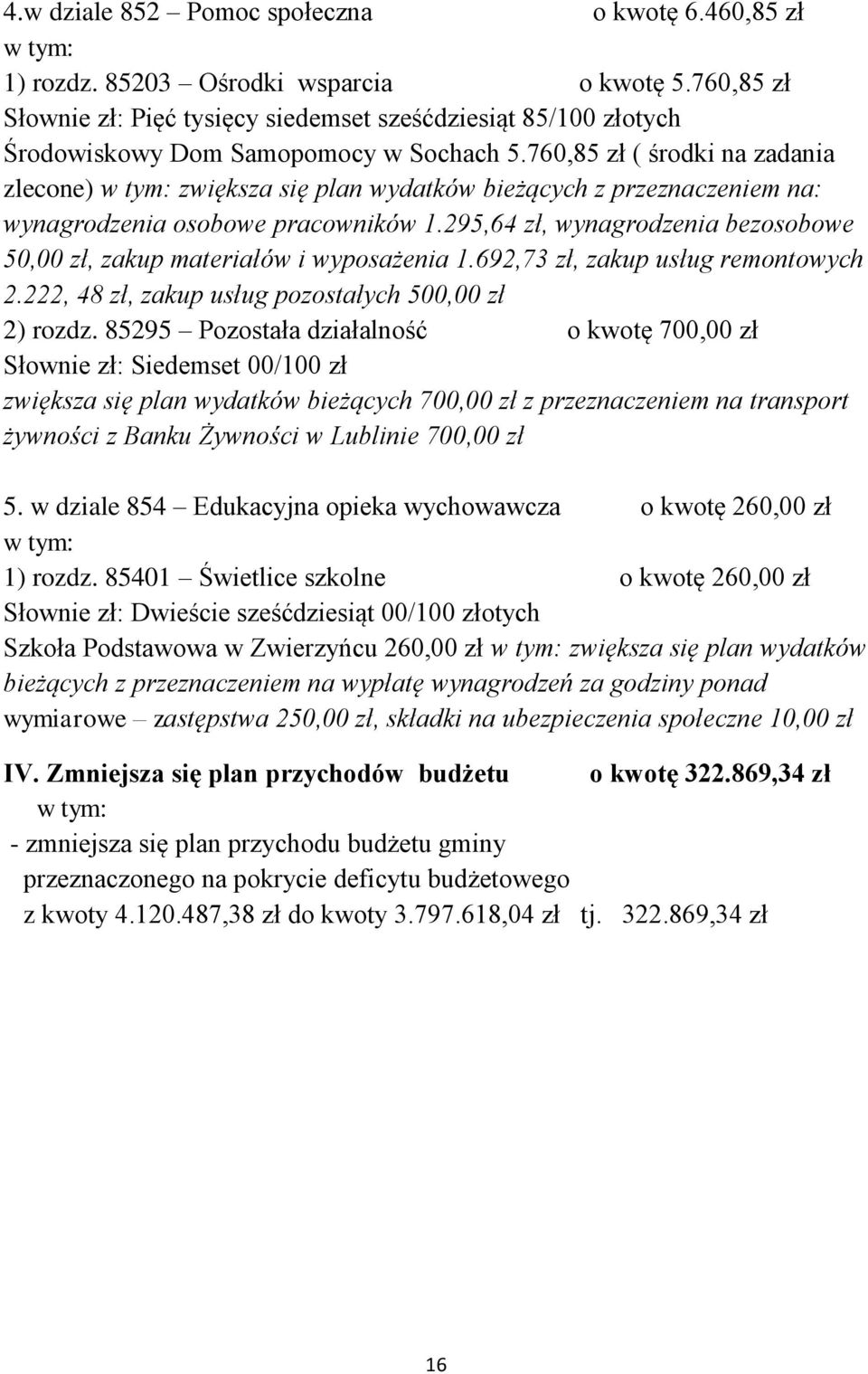 760,85 zł ( środki na zadania zlecone) zwiększa się plan wydatków bieżących z przeznaczeniem na: wynagrodzenia osobowe pracowników 1.