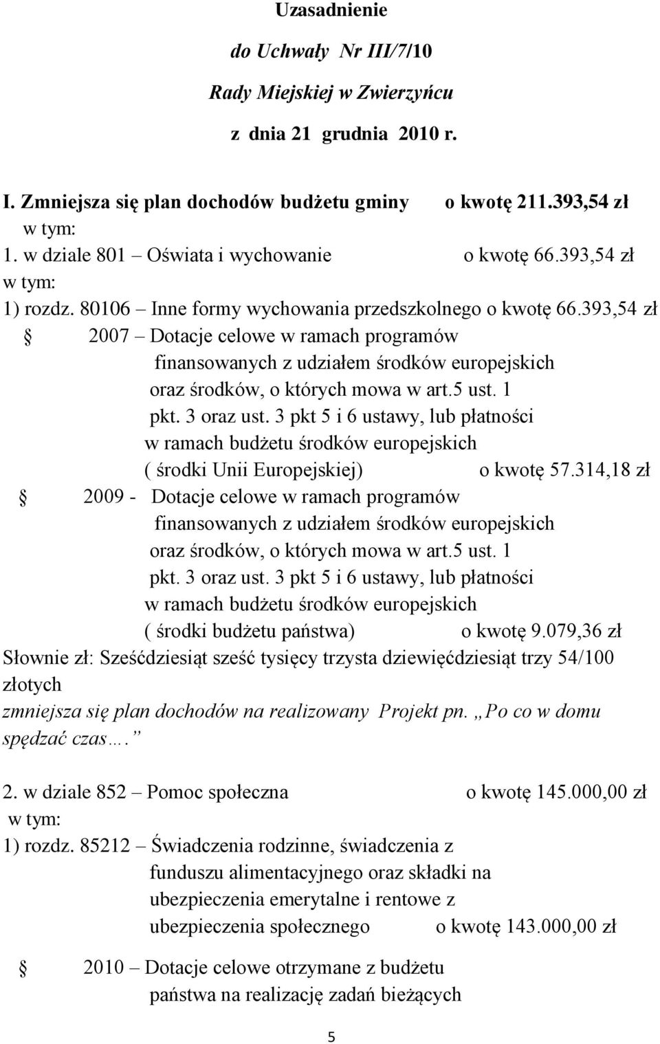 393,54 zł 2007 Dotacje celowe w ramach programów finansowanych z udziałem środków europejskich oraz środków, o których mowa w art.5 ust. 1 pkt. 3 oraz ust.