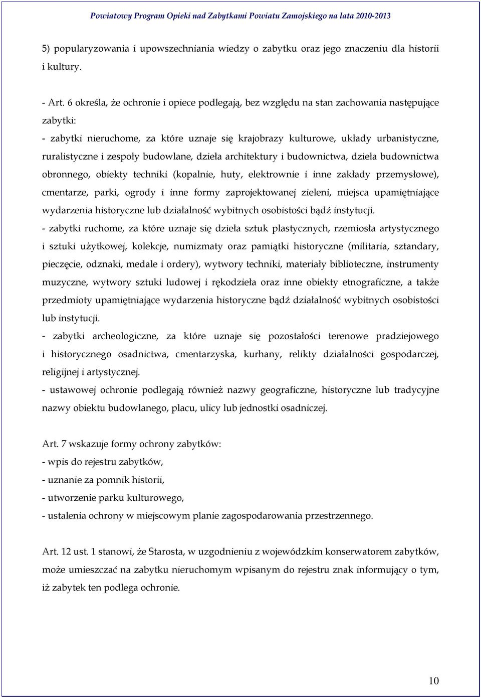 zespoły budowlane, dzieła architektury i budownictwa, dzieła budownictwa obronnego, obiekty techniki (kopalnie, huty, elektrownie i inne zakłady przemysłowe), cmentarze, parki, ogrody i inne formy