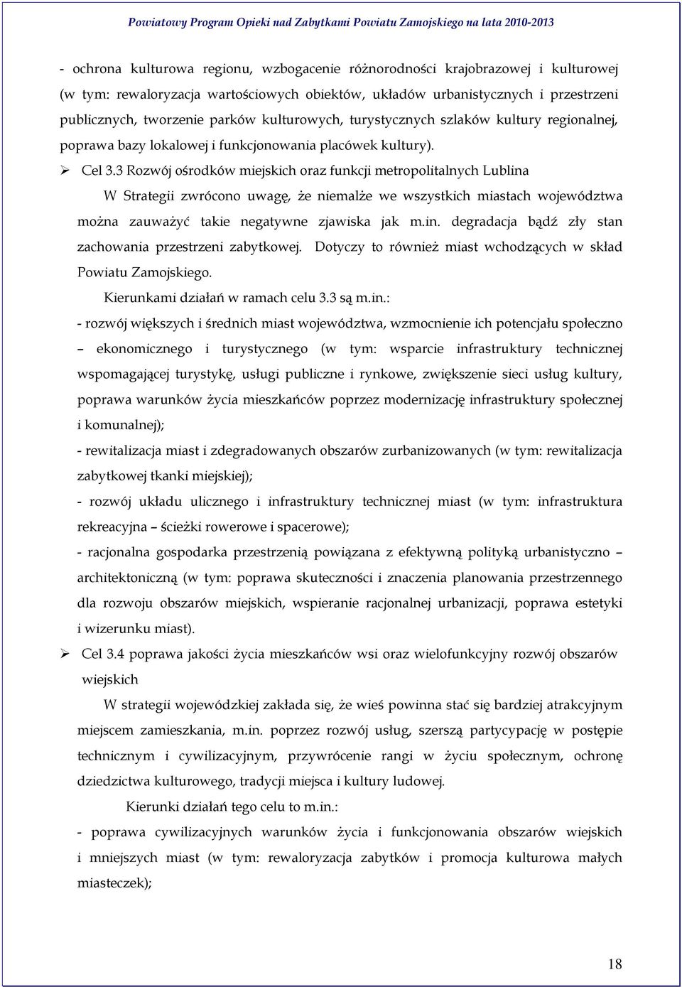 3 Rozwój ośrodków miejskich oraz funkcji metropolitalnych Lublina W Strategii zwrócono uwagę, że niemalże we wszystkich miastach województwa można zauważyć takie negatywne zjawiska jak m.in. degradacja bądź zły stan zachowania przestrzeni zabytkowej.