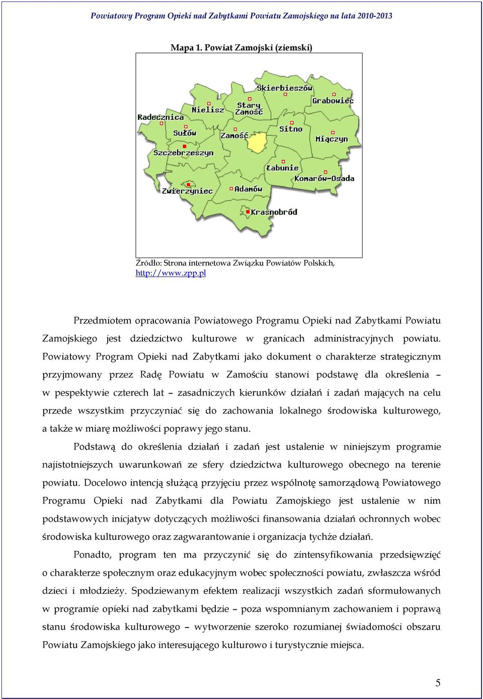 Powiatowy Program Opieki nad Zabytkami jako dokument o charakterze strategicznym przyjmowany przez Radę Powiatu w Zamościu stanowi podstawę dla określenia w pespektywie czterech lat zasadniczych