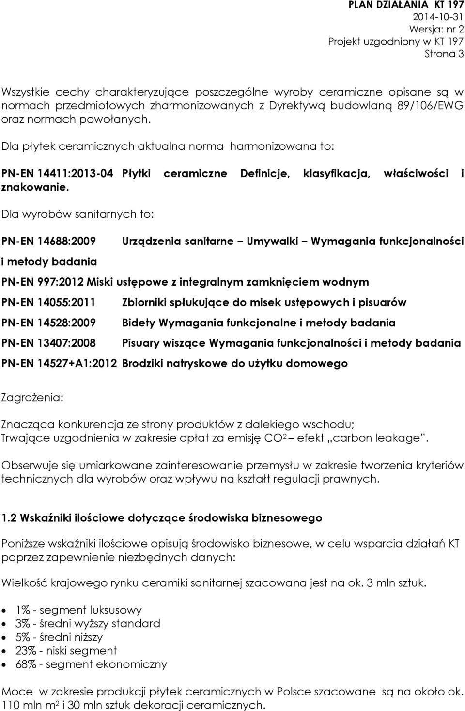 Dla wyrobów sanitarnych to: PN-EN 14688:2009 i metody badania Urządzenia sanitarne Umywalki Wymagania funkcjonalności PN-EN 997:2012 Miski ustępowe z integralnym zamknięciem wodnym PN-EN 14055:2011