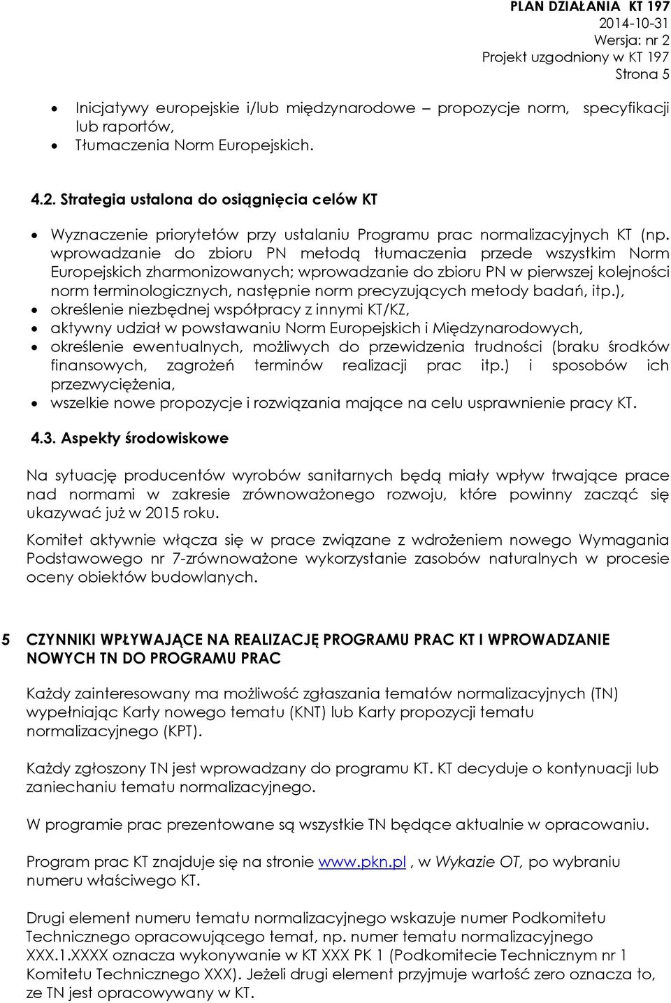 wprowadzanie do zbioru PN metodą tłumaczenia przede wszystkim Norm Europejskich zharmonizowanych; wprowadzanie do zbioru PN w pierwszej kolejności norm terminologicznych, następnie norm precyzujących