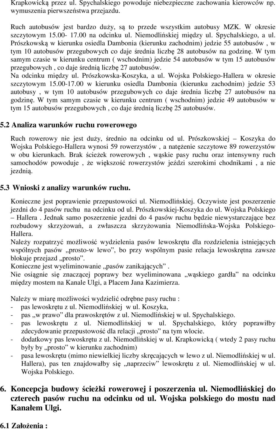 Prószkowską w kierunku osiedla Dambonia (kierunku zachodnim) jedzie 55 autobusów, w tym 10 autobusów przegubowych co daje średnia liczbę 28 autobusów na godzinę.