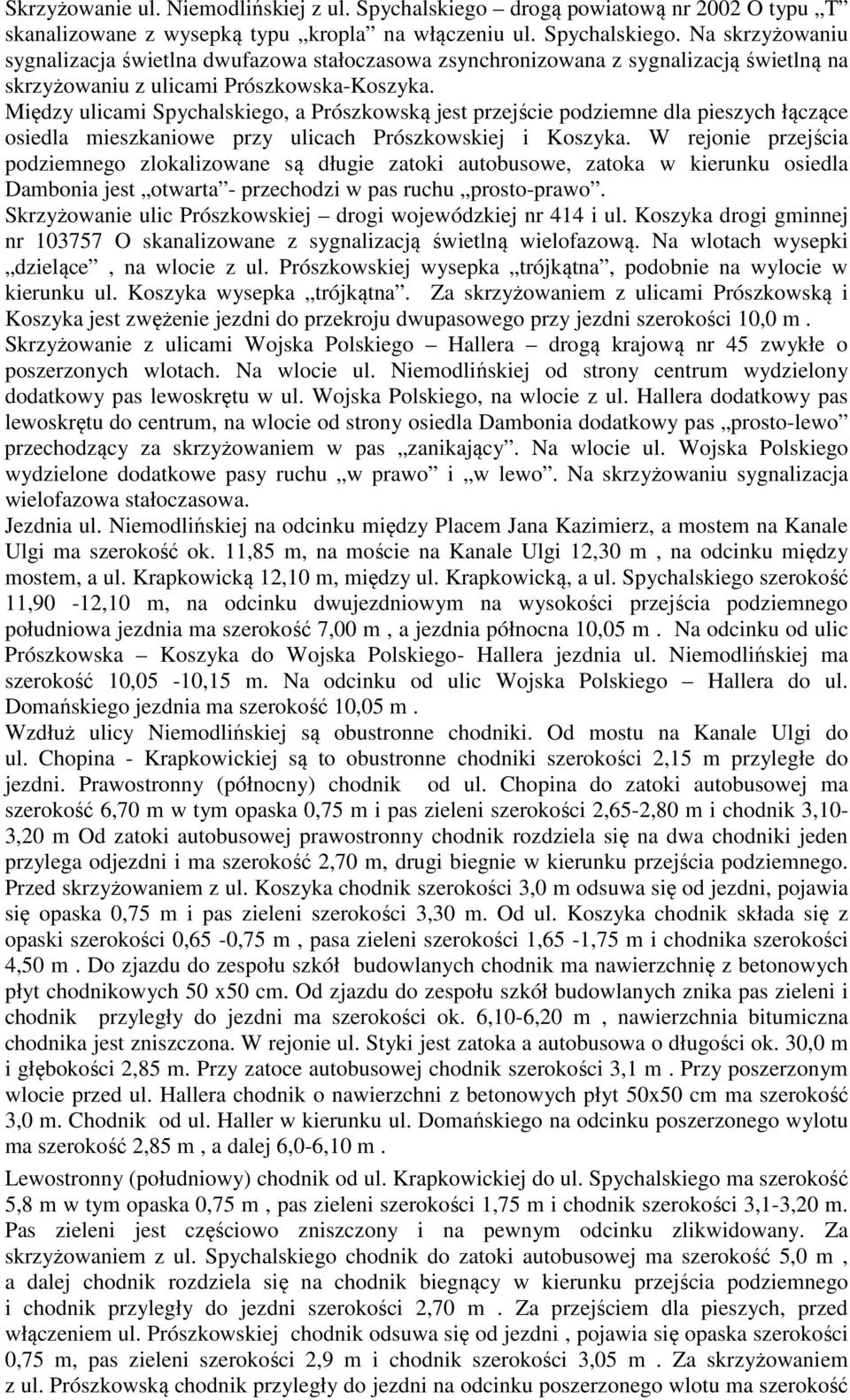 Na skrzyżowaniu sygnalizacja świetlna dwufazowa stałoczasowa zsynchronizowana z sygnalizacją świetlną na skrzyżowaniu z ulicami Prószkowska-Koszyka.