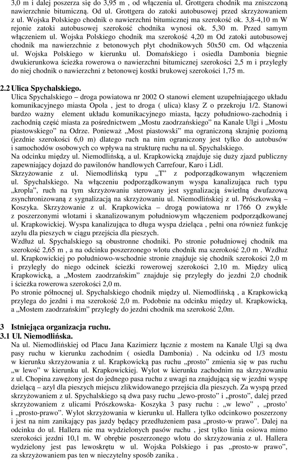 Wojska Polskiego chodnik ma szerokość 4,20 m Od zatoki autobusowej chodnik ma nawierzchnie z betonowych płyt chodnikowych 50x50 cm. Od włączenia ul. Wojska Polskiego w kierunku ul.