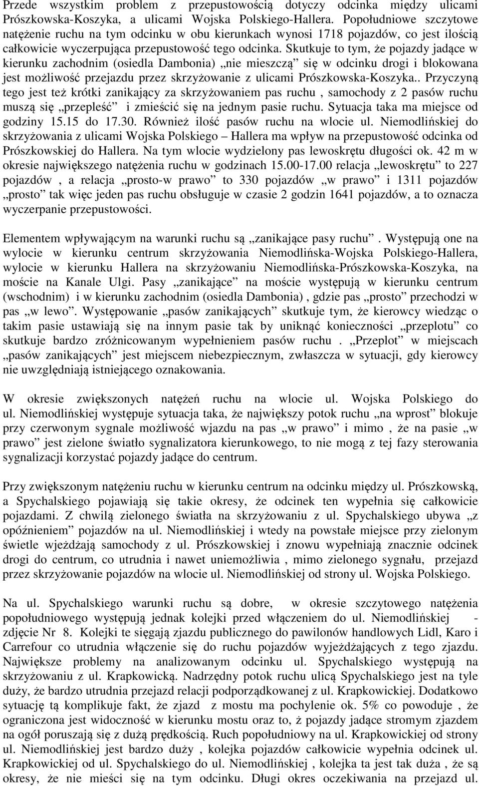 Skutkuje to tym, że pojazdy jadące w kierunku zachodnim (osiedla Dambonia) nie mieszczą się w odcinku drogi i blokowana jest możliwość przejazdu przez skrzyżowanie z ulicami Prószkowska-Koszyka.