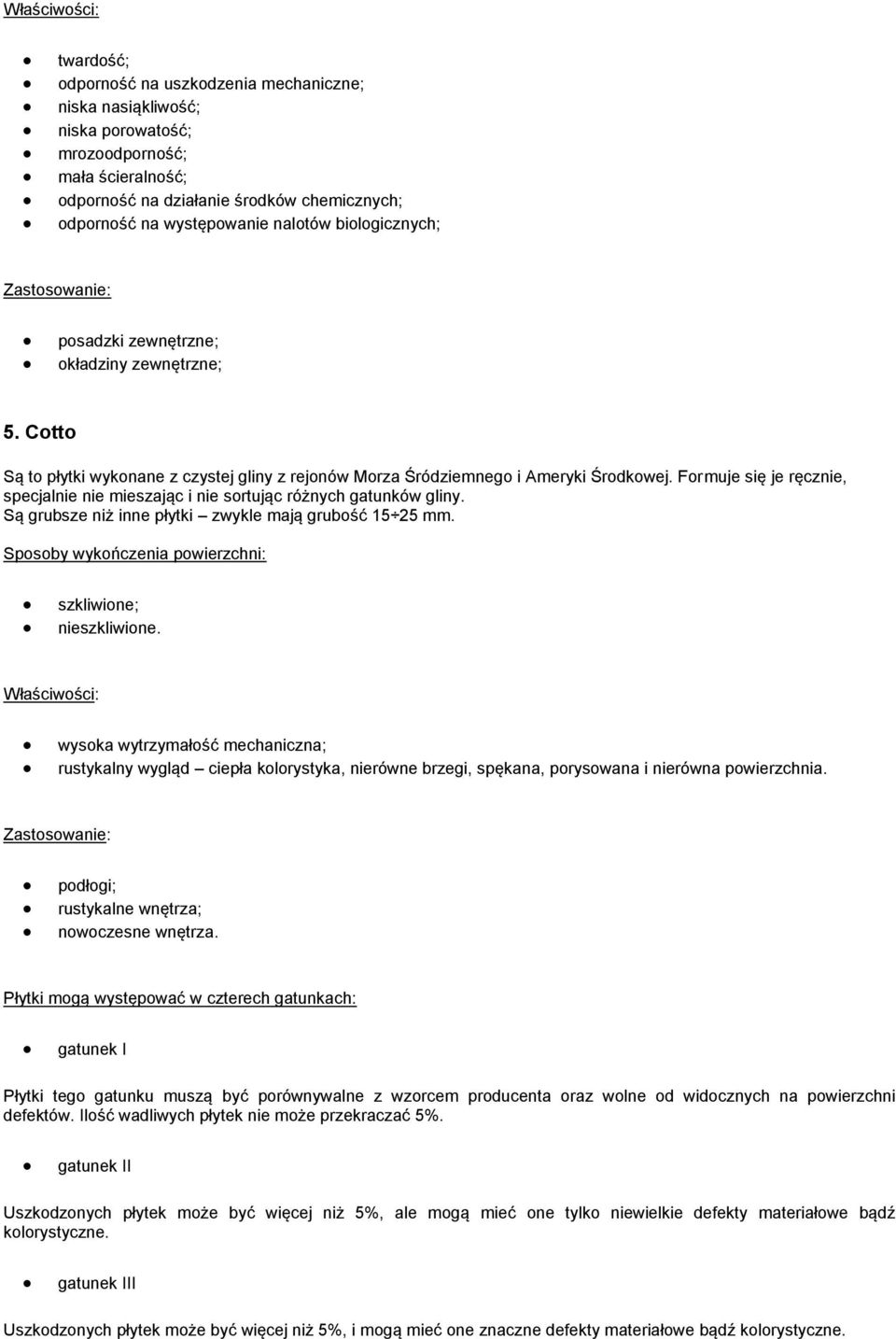 Formuje się je ręcznie, specjalnie nie mieszając i nie sortując różnych gatunków gliny. Są grubsze niż inne płytki zwykle mają grubość 15 25 mm. szkliwione; nieszkliwione.